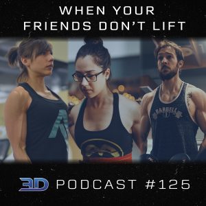 #125: When Your Friends Don’t Lift