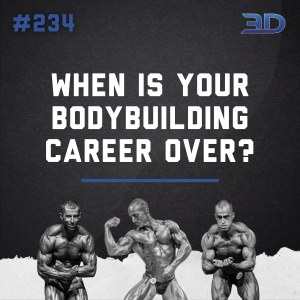 #234: When Is Your Bodybuilding Career Over?