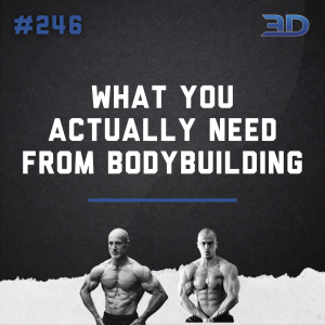 #246: What You Actually Need From Bodybuilding