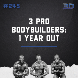 #245: 3 Pro Bodybuilders: 1 Year Out